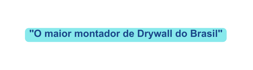 O maior montador de Drywall do Brasil